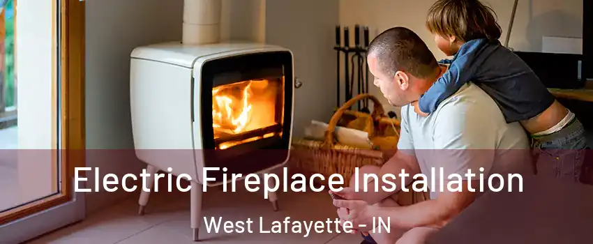  Electric Fireplace Installation West Lafayette - IN