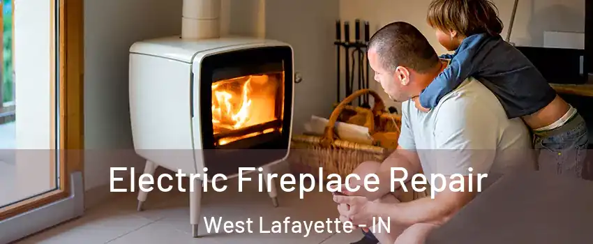  Electric Fireplace Repair West Lafayette - IN