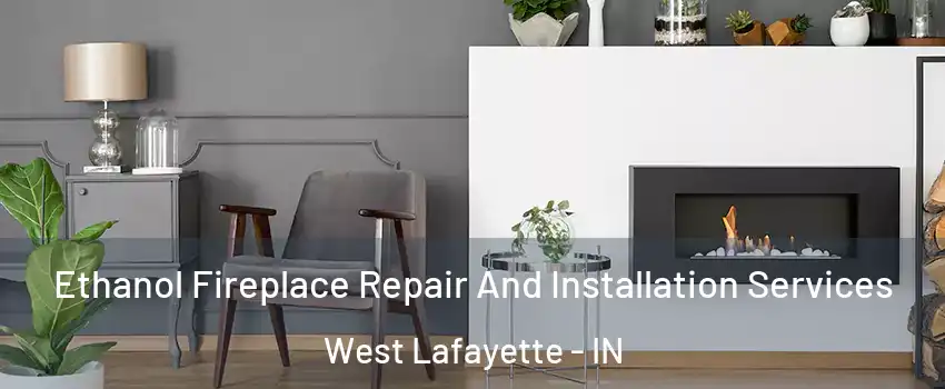  Ethanol Fireplace Repair And Installation Services West Lafayette - IN