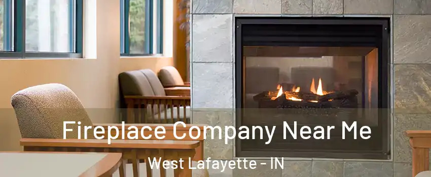  Fireplace Company Near Me West Lafayette - IN