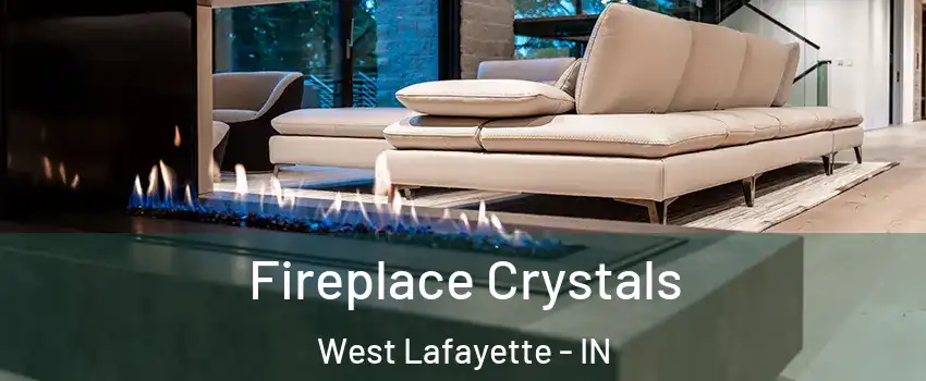  Fireplace Crystals West Lafayette - IN