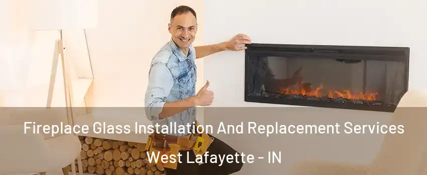  Fireplace Glass Installation And Replacement Services West Lafayette - IN