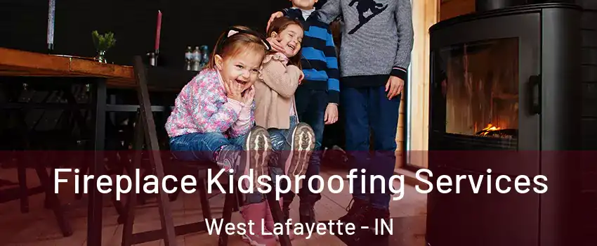  Fireplace Kidsproofing Services West Lafayette - IN