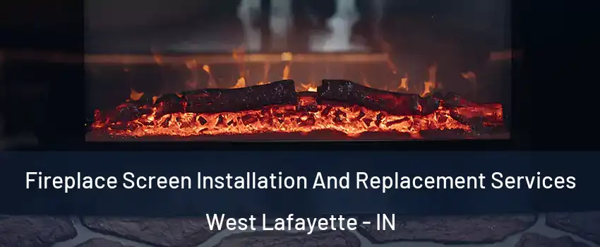  Fireplace Screen Installation And Replacement Services West Lafayette - IN