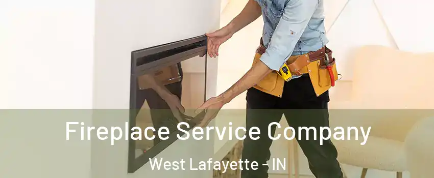 Fireplace Service Company West Lafayette - IN