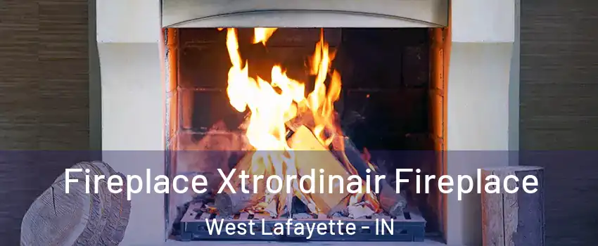  Fireplace Xtrordinair Fireplace West Lafayette - IN