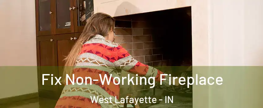  Fix Non-Working Fireplace West Lafayette - IN