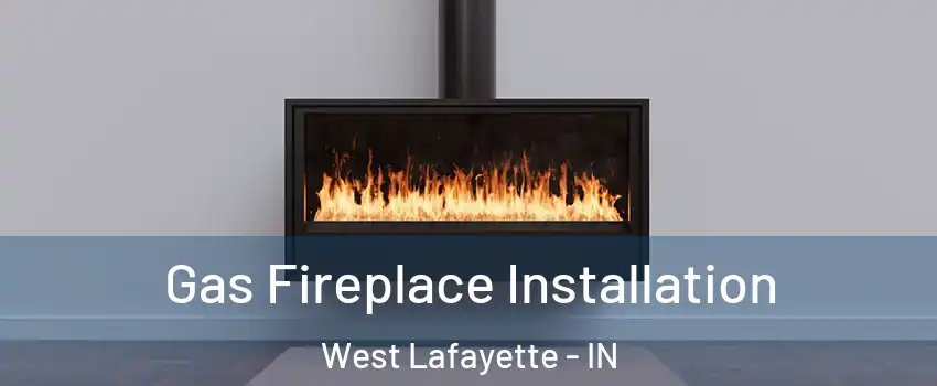  Gas Fireplace Installation West Lafayette - IN
