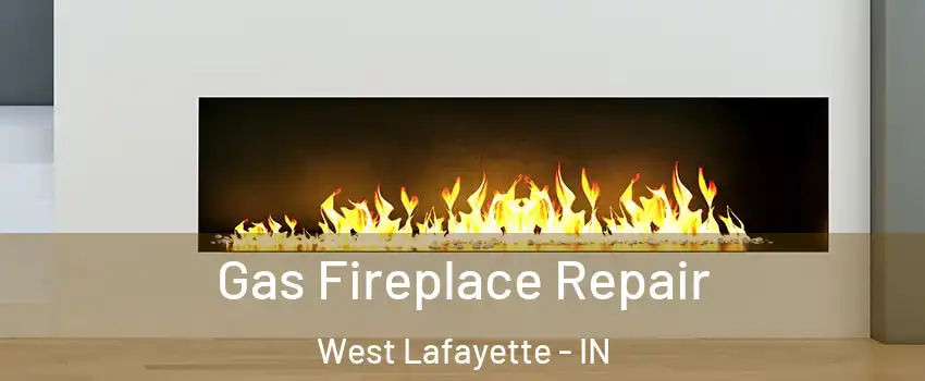  Gas Fireplace Repair West Lafayette - IN