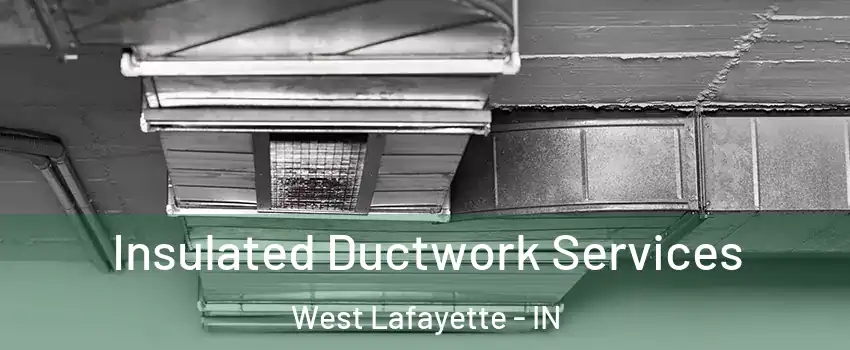  Insulated Ductwork Services West Lafayette - IN