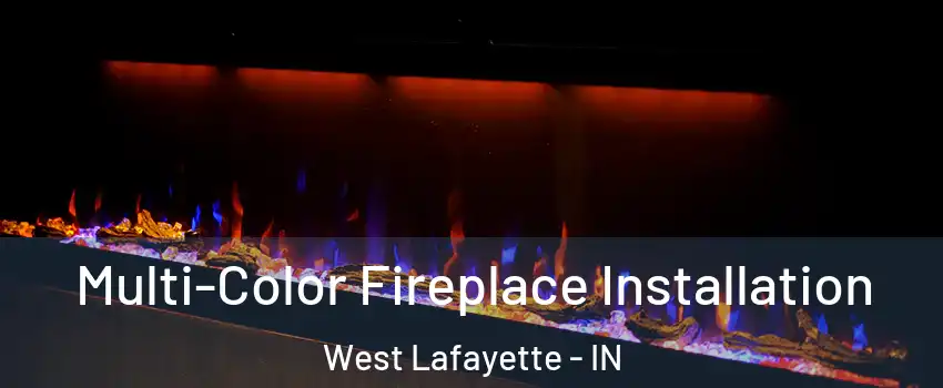  Multi-Color Fireplace Installation West Lafayette - IN