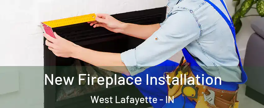  New Fireplace Installation West Lafayette - IN