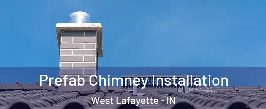  Prefab Chimney Installation West Lafayette - IN