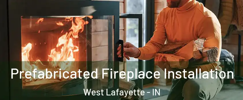  Prefabricated Fireplace Installation West Lafayette - IN