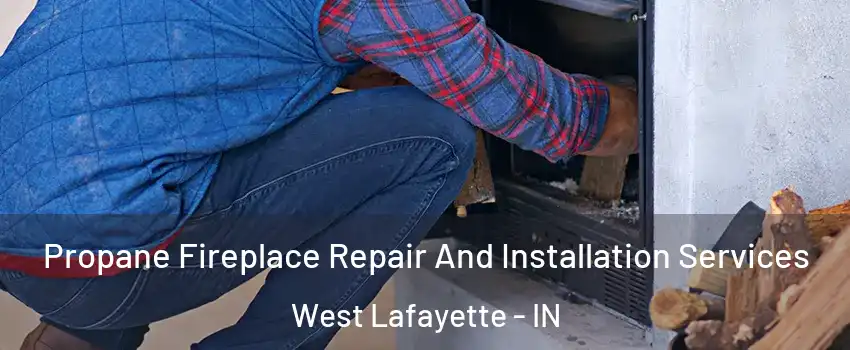  Propane Fireplace Repair And Installation Services West Lafayette - IN