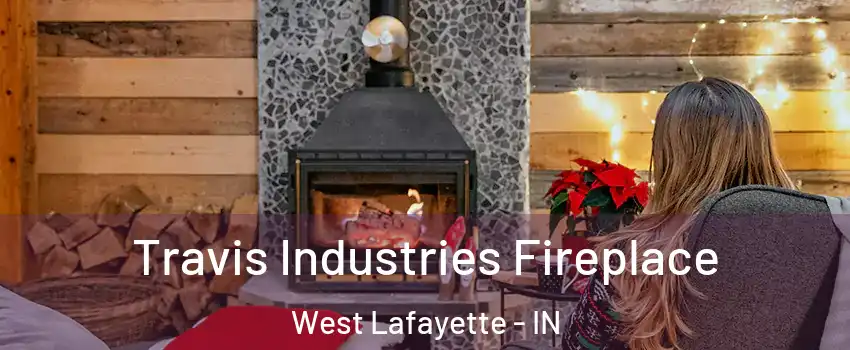  Travis Industries Fireplace West Lafayette - IN