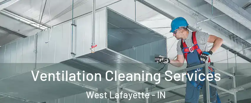  Ventilation Cleaning Services West Lafayette - IN