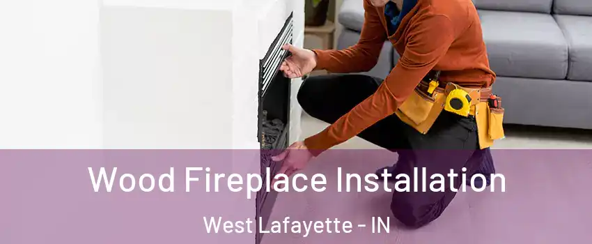  Wood Fireplace Installation West Lafayette - IN