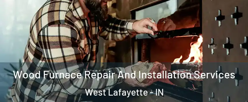  Wood Furnace Repair And Installation Services West Lafayette - IN